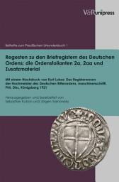 Icon image Regesten zu den Briefregistern des Deutschen Ordens: die Ordensfolianten 2a, 2aa und Zusatzmaterial: Mit einem Nachdruck von Kurt Lukas: Das Registerwesen der Hochmeister des Deutschen Ritterordens, maschinenschriftl. Phil. Diss. Königsberg 1921