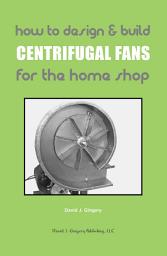 Icon image How To Design & Build Centrifugal Fans For the Home Shop