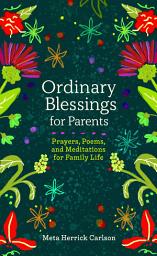 Icon image Ordinary Blessings for Parents: Prayers, Poems, and Meditations for Family Life