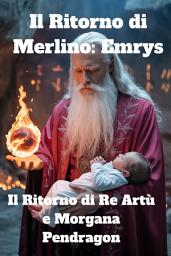 Icon image Il Ritorno di Merlino: Emrys: Il Ritorno di Re Artù e Morgana Pendragon
