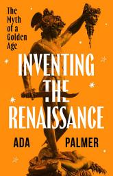 Icon image Inventing the Renaissance: The Myth of a Golden Age