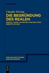 Icon image Die Begründung des Realen: Hegels „Logik“ im Kontext der Realitätsdebatte um 1800