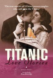Icon image Titanic Love Stories: The true stories of 13 honeymoon couples wh