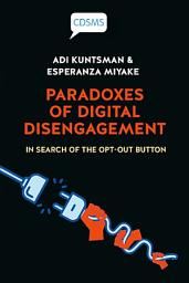 Icon image Paradoxes of Digital Disengagement: In Search of the Opt-Out Button