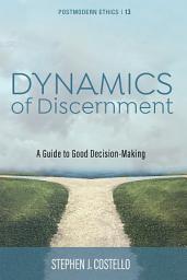 Icon image Dynamics of Discernment: A Guide to Good Decision-Making