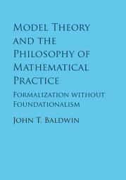 Icon image Model Theory and the Philosophy of Mathematical Practice: Formalization without Foundationalism