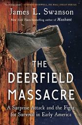 Icon image The Deerfield Massacre: A Surprise Attack and the Fight for Survival in Early America