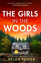Icon image The Girls In The Woods (The Annie Graham crime series, Book 5)