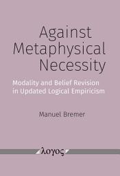 Icon image Against Metaphysical Necessity: Modality and Belief Revision in Updated Logical Empiricism