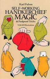 Icon image Self-Working Handkerchief Magic: 61 Foolproof Tricks
