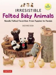 Icon image Irresistible Felted Baby Animals: Needle Felted Cuties from Puppies to Pandas