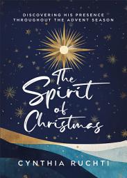 Icon image The Spirit of Christmas: Discovering His Presence Throughout the Advent Season
