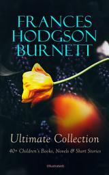 Icon image FRANCES HODGSON BURNETT Ultimate Collection: 40+ Children's Books, Novels & Short Stories (Illustrated): Little Lord Fauntleroy, A Little Princess, The Secret Garden, A Lady of Quality, The Land of the Blue Flower, The Little Hunchback Zia, Little Saint Elizabeth, Vagabondia, The Shuttle, Esmeralda…