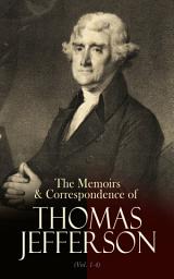 Icon image The Memoirs & Correspondence of Thomas Jefferson (Vol. 1-4): Including Other Papers