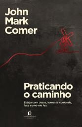 Icon image Praticando o caminho: Esteja com Jesus, torne-se como ele, faça como ele fez