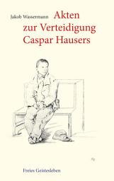 Icon image Akten zur Verteidigung Caspar Hausers: Zeugnisse eines Engagements