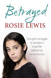 Icon image Betrayed: The heartbreaking true story of a struggle to escape a cruel life defined by family honour