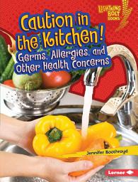 Icon image Caution in the Kitchen!: Germs, Allergies, and Other Health Concerns