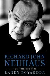 Icon image Richard John Neuhaus: A Life in the Public Square