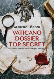 Icon image Vaticano dossier top secret: Le verità nascoste dalle origini ad oggi