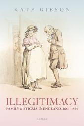 Icon image Illegitimacy, Family, and Stigma in England, 1660-1834
