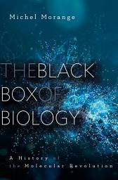 Icon image The Black Box of Biology: A History of the Molecular Revolution