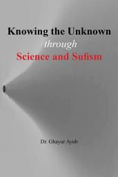 Icon image Knowing the Unknown: Through Science and Sufism