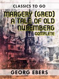 Icon image Margery (Gred) A Tale Of Old Nuremberg Complete: Restored Classics to Go Edition