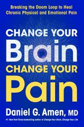 Icon image Change Your Brain, Change Your Pain: Breaking the Doom Loop to Heal Chronic Physical and Emotional Pain