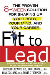 Icon image Fit to Lead: The Proven 8-Week Solution for Shaping Up Your Body, Your Mind, and Your Career