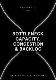 Icon image VOL 3 | Bottleneck, Capacity & Backlog: Constraint Systems, Saturation Dynamics, and Operational Collapse