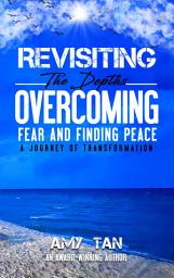 Icon image Revisiting the Depths: Overcoming Fear and Finding Peace: A Journey of Transformation