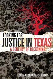 Icon image Looking for Justice in Texas: A Century of Reckoning