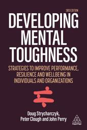 Icon image Developing Mental Toughness: Strategies to Improve Performance, Resilience and Wellbeing in Individuals and Organizations, Edition 3