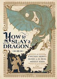 Icon image How to Slay a Dragon: A Fantasy Hero's Guide to the Real Middle Ages
