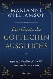 Icon image Das Gesetz des göttlichen Ausgleichs: Ein spiritueller Kurs für ein reicheres Leben