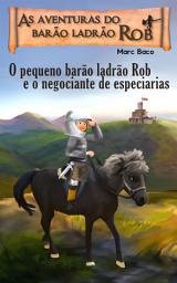 Icon image O pequeno barão ladrão Rob e o negociante de especiarias: A aventura do pequeno cavaleiro-ladrão Rob