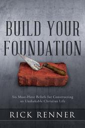 Icon image Build Your Foundation: Six Must-Have Beliefs for Constructing an Unshakable Christian Life