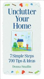 Icon image Unclutter Your Home: 7 Simple Steps, 700 Tips & Ideas