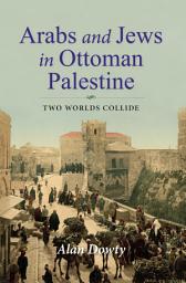 Icon image Arabs and Jews in Ottoman Palestine: Two Worlds Collide