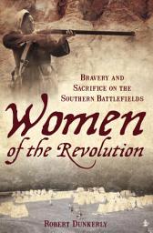 Icon image Women of the Revolution: Bravery and Sacrifice on the Southern Battlefields