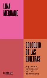 Icon image Coloquio de las quiltras (Serie ENDEBATE): Argumentos caninos ante las crisis del feminismo