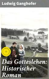 Icon image Das Gotteslehen: Historischer Roman: Bereicherte Ausgabe. Ein tapferer Edelmann kämpft um Liebe und Erbe im Mittelalterlichen Bayern