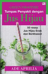 Icon image Green Smoothies: Tumpas Penyakit dengan Jus Hijau