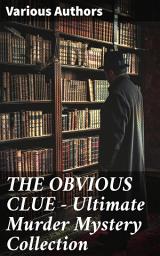 Icon image THE OBVIOUS CLUE - Ultimate Murder Mystery Collection: The Murders in the Rue Morgue, A Study in Scarlet, The Innocence of Father Brown, The Leavenworth Case, More Tish...