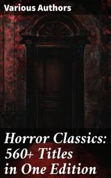 Icon image Horror Classics: 560+ Titles in One Edition: Journey into Horror: A Vast Collection of Classic and Vintage Tales