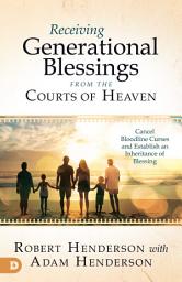 Icon image Receiving Generational Blessings from the Courts of Heaven: Cancel Bloodline Curses and Establish an Inheritance of Blessing