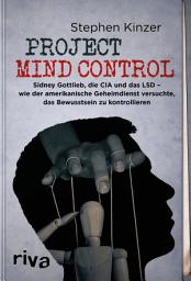 Icon image Project Mind Control: Sidney Gottlieb, die CIA und das LSD – wie der amerikanische Geheimdienst versuchte, das Bewusstsein zu kontrollieren
