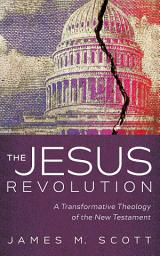 Icon image The Jesus Revolution: A Transformative Theology of the New Testament