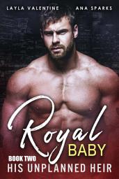 Icon image Royal Baby: His Unplanned Heir (Book Two)